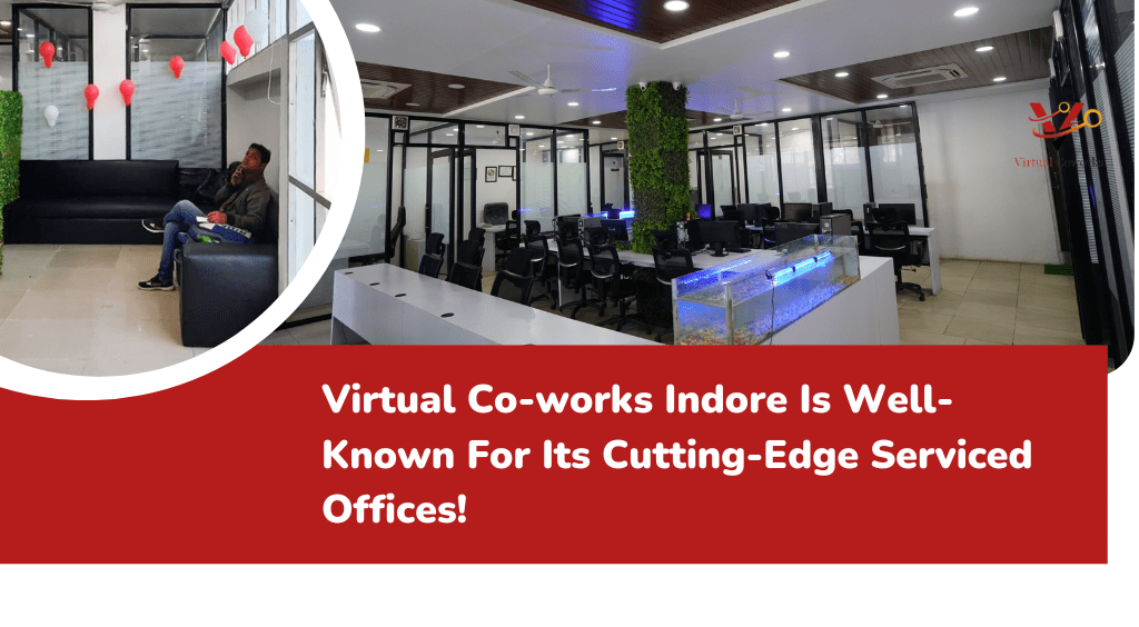 Virtual Co-works Indore Is Well-Known For Its Cutting-Edge Serviced Offices!