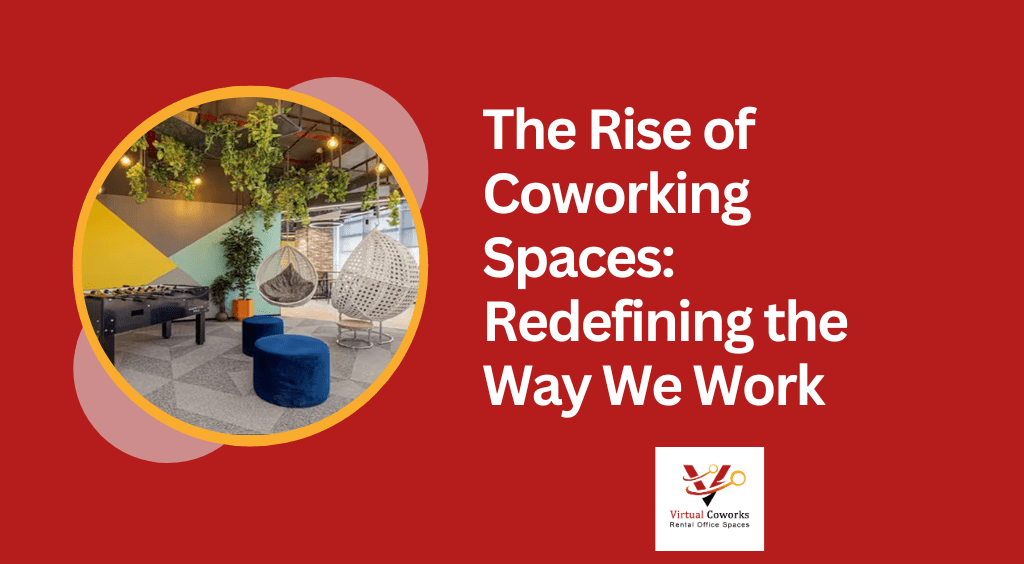 The Rise of Coworking Spaces: Redefining the Way We Work