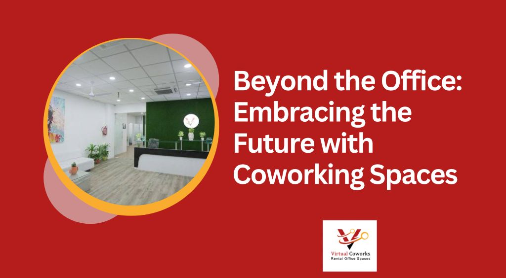 Beyond the Office: Embracing the Future with Coworking Spaces